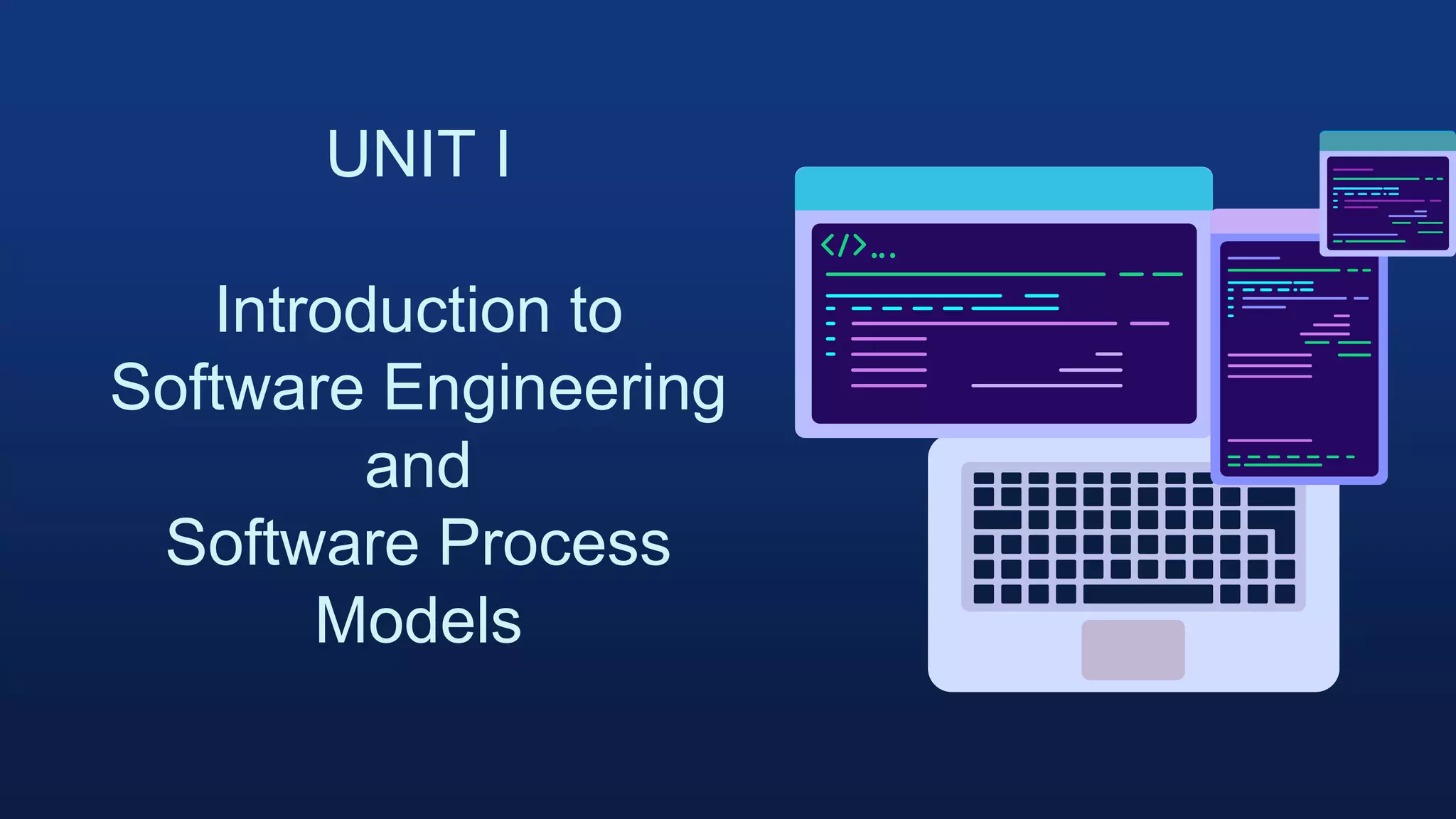 UNIT I
Introduction to
Software Engineering
and
Software Process
Models
 