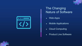 The Changing
Nature of Software
● Web-Apps
● Mobile Applications
● Cloud Computing
● Product Line Software
 