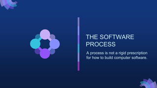 THE SOFTWARE
PROCESS
A process is not a rigid prescription
for how to build computer software.
 