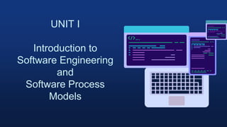 UNIT I
Introduction to
Software Engineering
and
Software Process
Models
 