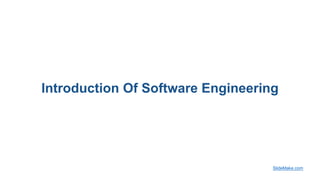 Introduction Of Software Engineering
SlideMake.com
 