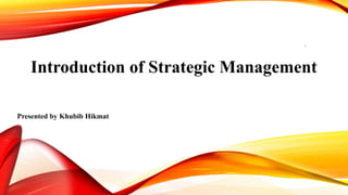 Introduction of Strategic Management
Presented by Khubib Hikmat
1
 