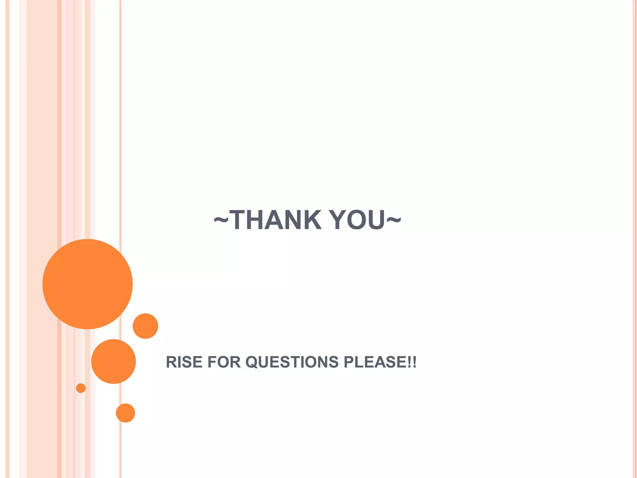 ~THANK YOU~
RISE FOR QUESTIONS PLEASE!!
 