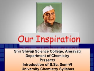 PowerPoint Template
Shri Shivaji Science College, Amravati
Department of Chemistry
Presents
Introduction of B.Sc. Sem-VI
University Chemistry Syllabus
 
