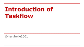 Introduction of
Taskflow

@harubelle2001

 