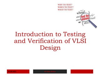Introduction to Testing
and Verification of VLSI
Design
04-08-2021 Dr Usha Mehta 1
 