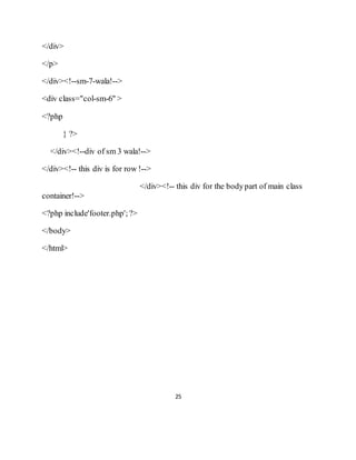 25
</div>
</p>
</div><!--sm-7-wala!-->
<div class="col-sm-6" >
<?php
} ?>
</div><!--div of sm 3 wala!-->
</div><!-- this div is for row !-->
</div><!-- this div for the bodypart of main class
container!-->
<?php include'footer.php';?>
</body>
</html>
 