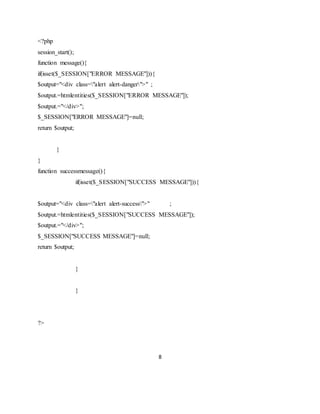 8
<?php
session_start();
function message(){
if(isset($_SESSION["ERROR MESSAGE"])){
$output="<div class="alert alert-danger">" ;
$output.=htmlentities($_SESSION["ERROR MESSAGE"]);
$output.="</div>";
$_SESSION["ERROR MESSAGE"]=null;
return $output;
}
}
function successmessage(){
if(isset($_SESSION["SUCCESS MESSAGE"])){
$output="<div class="alert alert-success">" ;
$output.=htmlentities($_SESSION["SUCCESS MESSAGE"]);
$output.="</div>";
$_SESSION["SUCCESS MESSAGE"]=null;
return $output;
}
}
?>
 