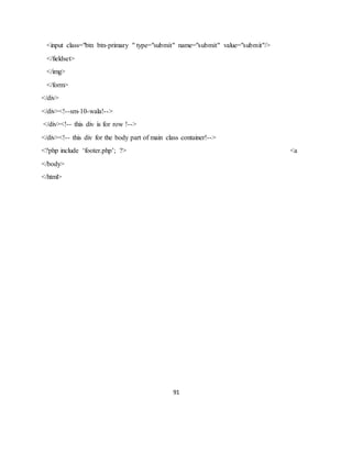 91
<input class="btn btn-primary " type="submit" name="submit" value="submit"/>
</fieldset>
</img>
</form>
</div>
</div><!--sm-10-wala!-->
</div><!-- this div is for row !-->
</div><!-- this div for the body part of main class container!-->
<?php include ‘footer.php’; ?> <a
</body>
</html>
 