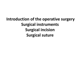 Introduction of the operative surgery
Surgical instruments
Surgical incision
Surgical suture
 