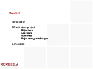 Content

 Introduction

 EE indicators project
         Objectives
         Approach
         Outcomes
         Major energy challenges

 Conclusion
 
