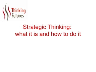 Strategic Thinking:
what it is and how to do it
 