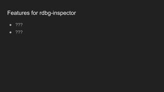 Features for rdbg-inspector
● ???


● ???
 