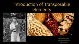 Introduction of Transposable
elements
By Omedul Mondal
MSc Applied Genetics
1st Semester
 