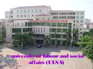 university of labourand social
affairs (ULSA)
 