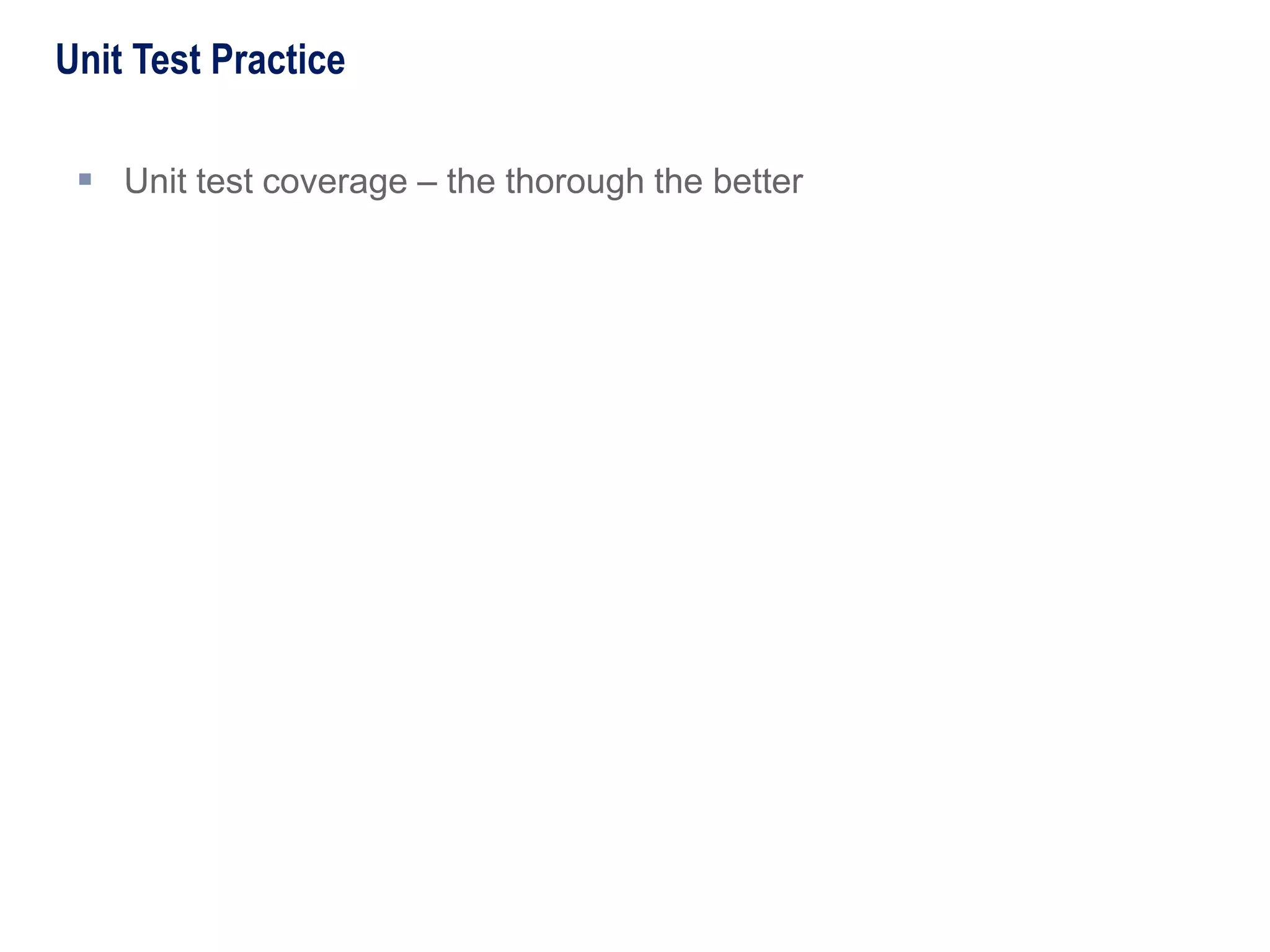  Unit test coverage – the thorough the better
Unit Test Practice
 