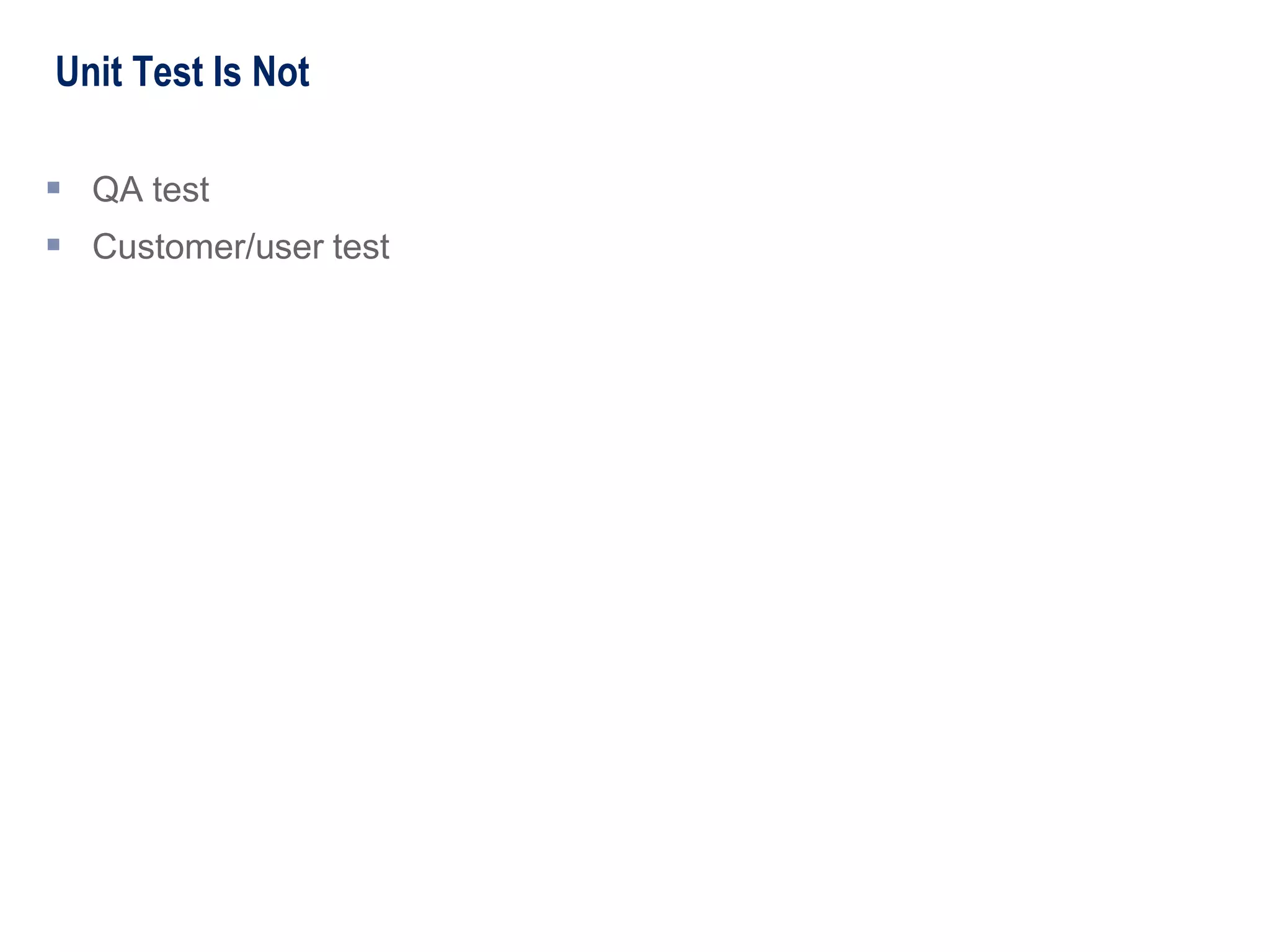 Unit Test Is Not
 QA test
 Customer/user test
 