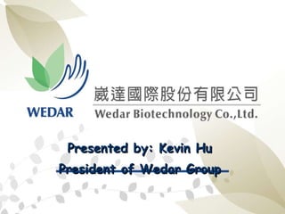 Presented by: Kevin Hu President of Wedar Group 
