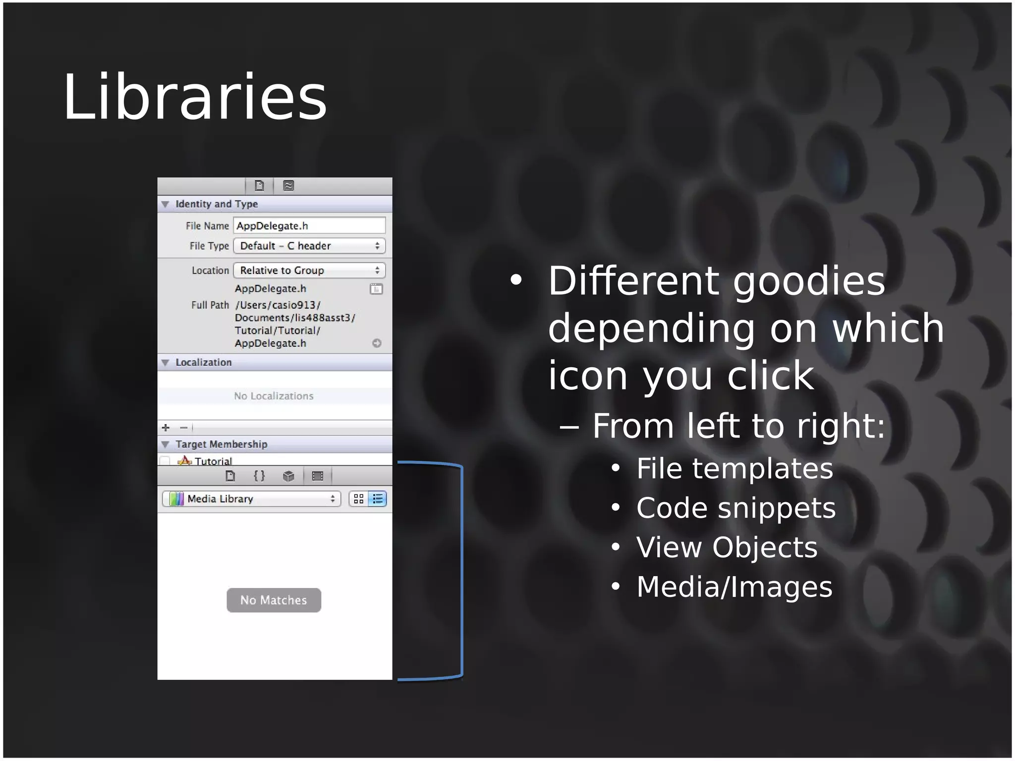Libraries 
• Different goodies 
depending on which 
icon you click 
– From left to right: 
• File templates 
• Code snippets 
• View Objects 
• Media/Images 
 