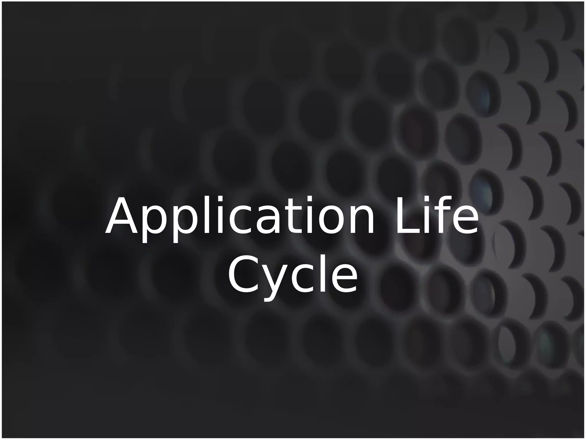 Application Life 
Cycle 
 