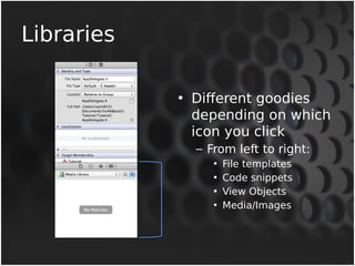 Libraries 
• Different goodies 
depending on which 
icon you click 
– From left to right: 
• File templates 
• Code snippe...
