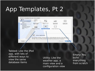 App Templates, Pt 2 
Tabbed: Like the iPod 
app, with lots of 
different ways to 
view the same 
database items 
Utility: ...
