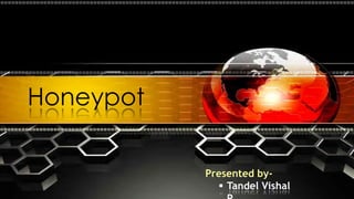Honeypot
Presented by-
 Tandel Vishal
 