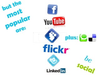 be   social  but the  most  popular  are:  plus: 