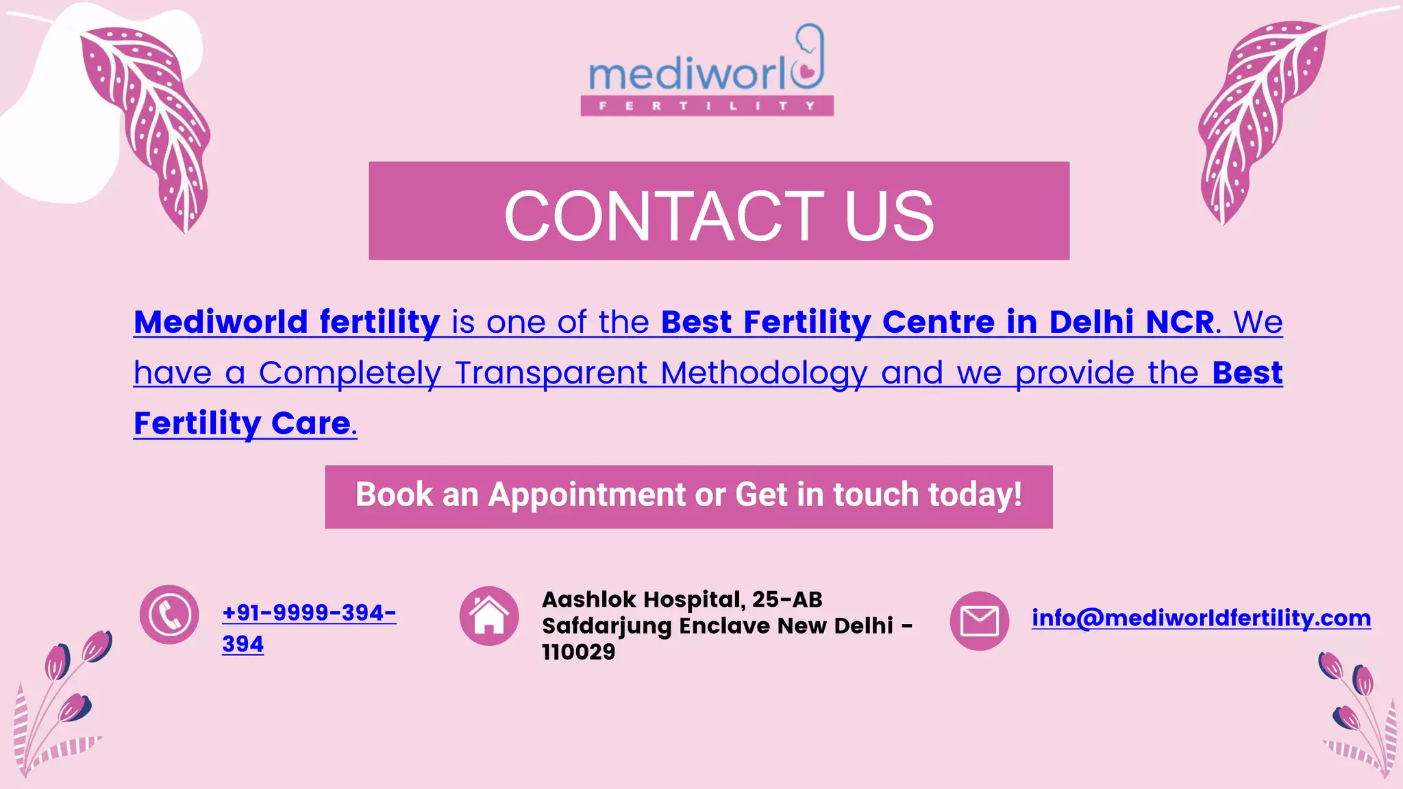 CONTACT US
Mediworld fertility is one of the Best Fertility Centre in Delhi NCR. We
have a Completely Transparent Methodology and we provide the Best
Fertility Care.
+91-9999-394-
394
Aashlok Hospital, 25-AB
Safdarjung Enclave New Delhi -
110029
info@mediworldfertility.com
Book an Appointment or Get in touch today!