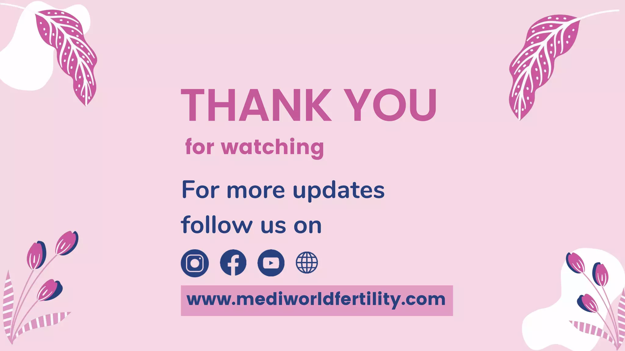 THANK YOU
For more updates
follow us on
www.mediworldfertility.com
for watching