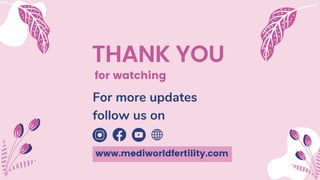 THANK YOU
For more updates
follow us on
www.mediworldfertility.com
for watching
 