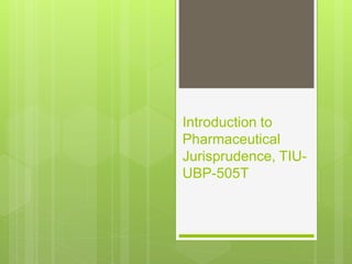 Introduction to
Pharmaceutical
Jurisprudence, TIU-
UBP-505T
 