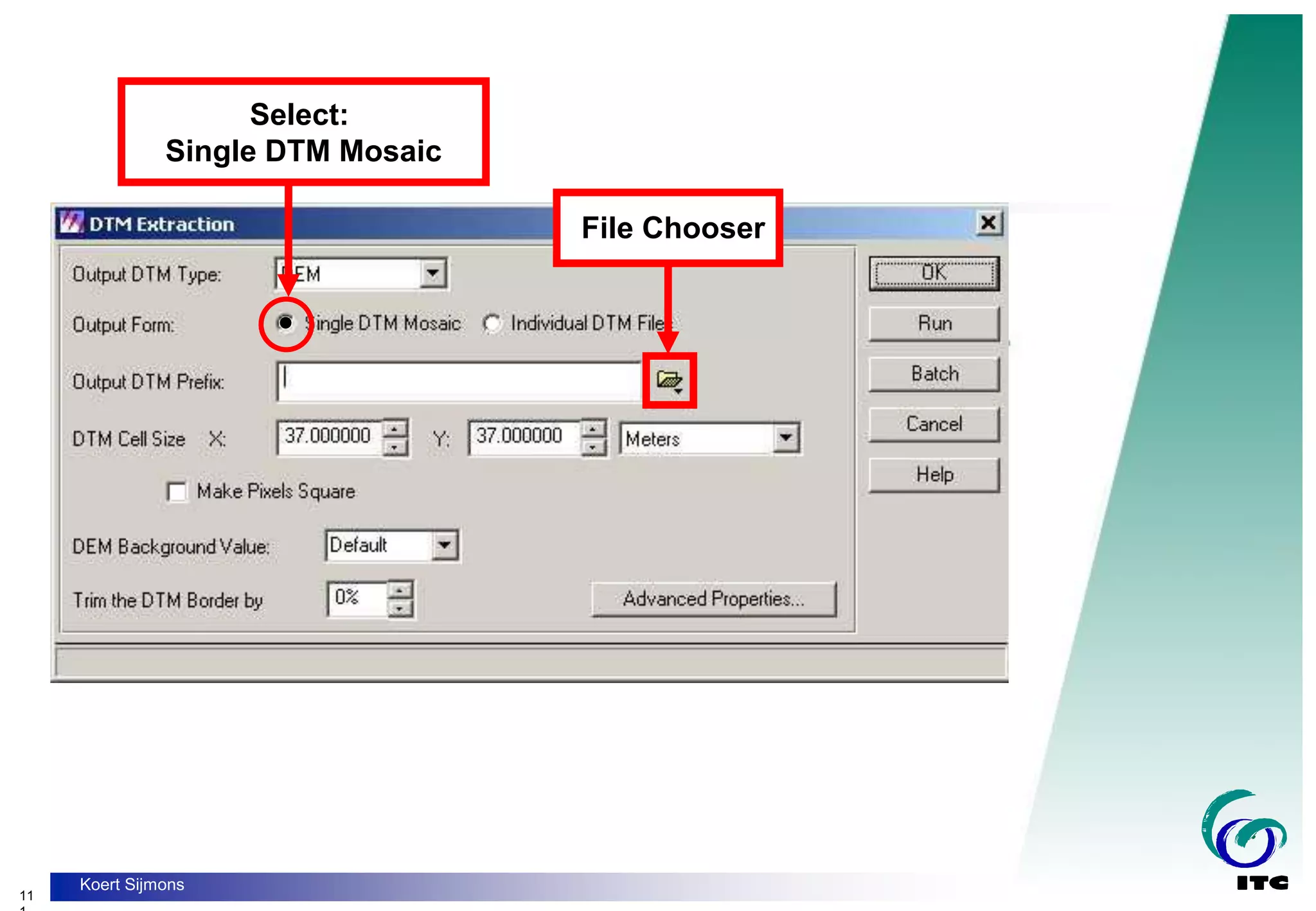 11
Koert Sijmons
Select:
Single DTM Mosaic
File Chooser
 