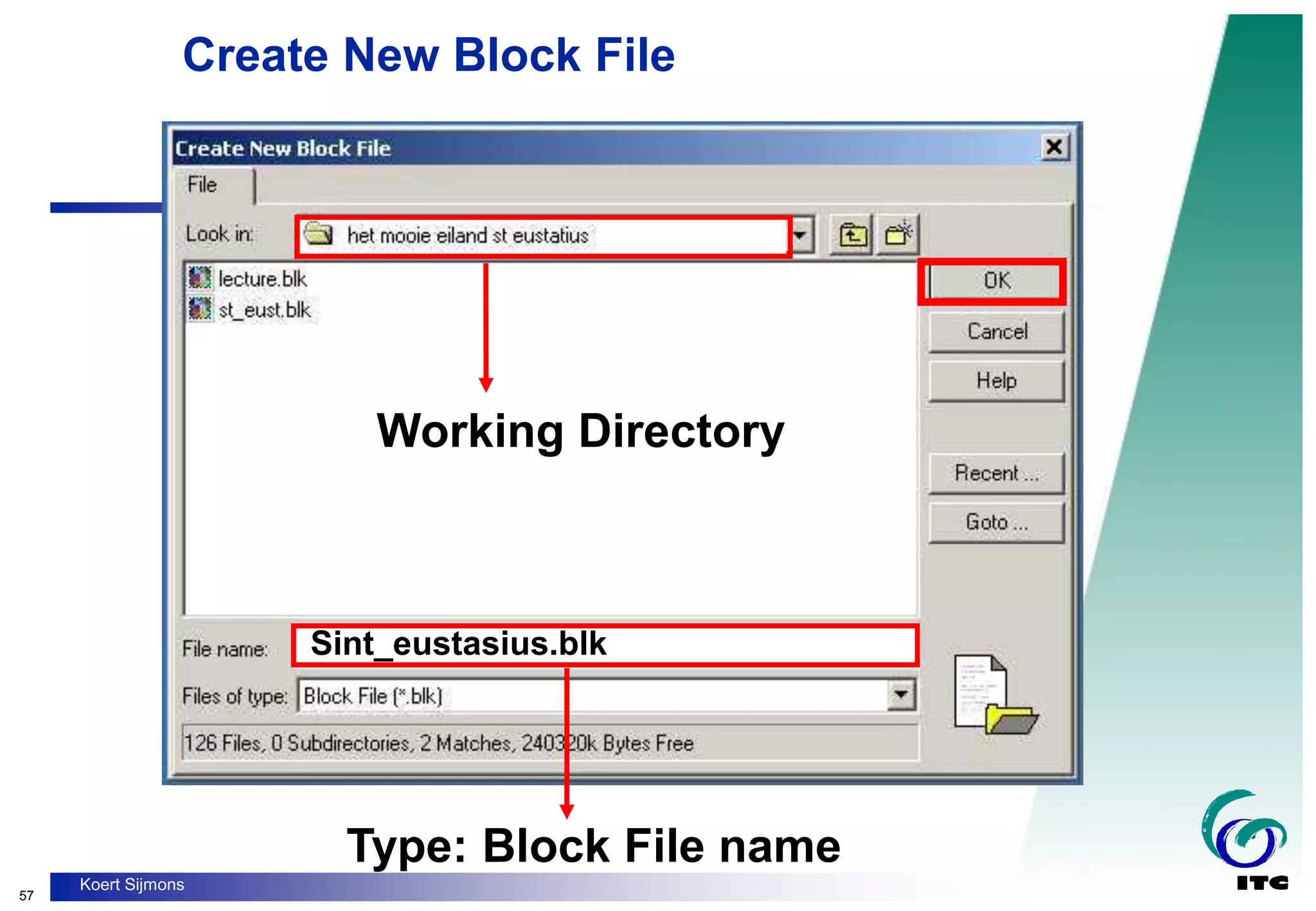 57
Koert Sijmons
Create New Block File
Working Directory
Type: Block File name
Sint_eustasius.blk
 