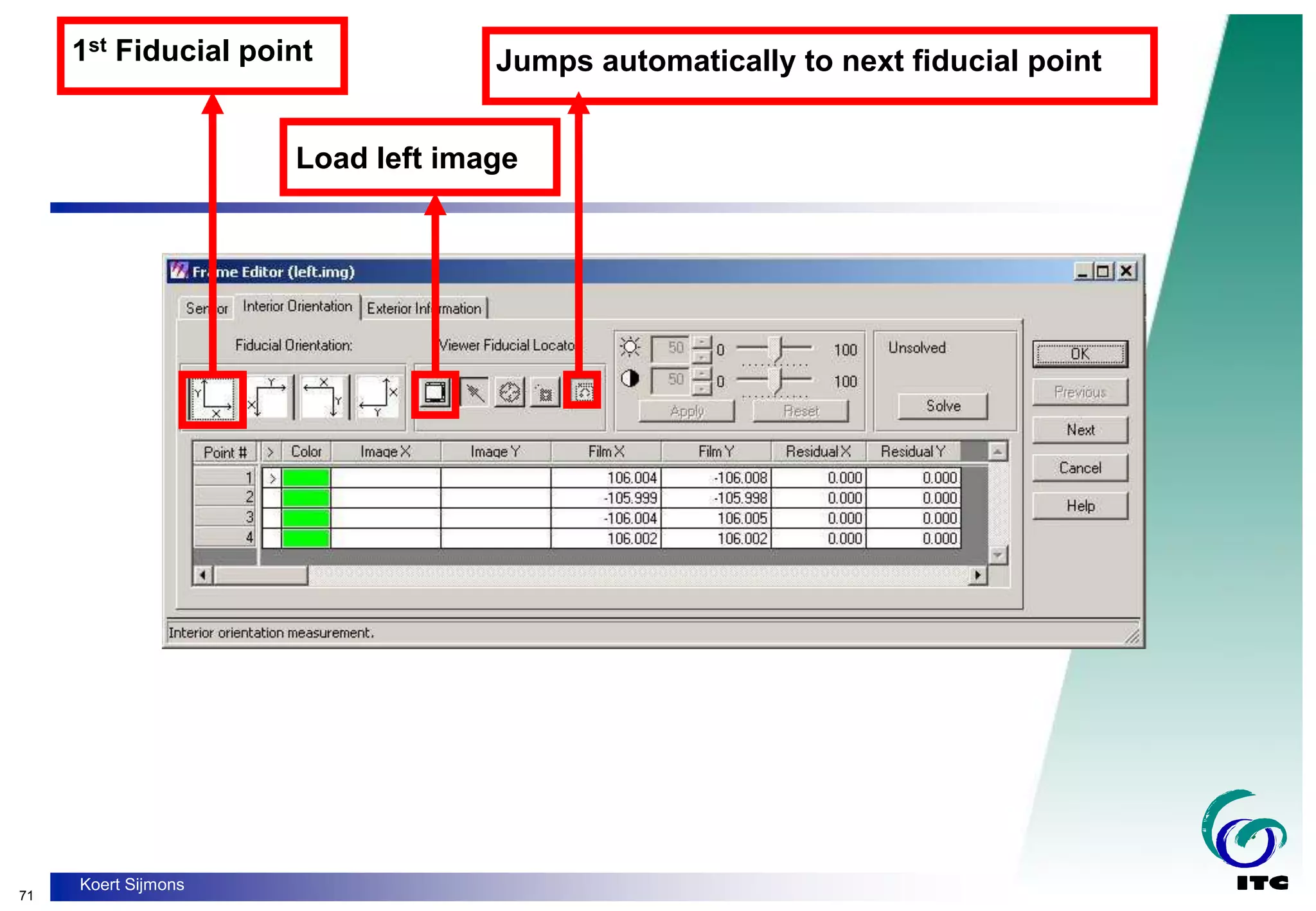 71
Koert Sijmons
Load left image
1st Fiducial point Jumps automatically to next fiducial point
 