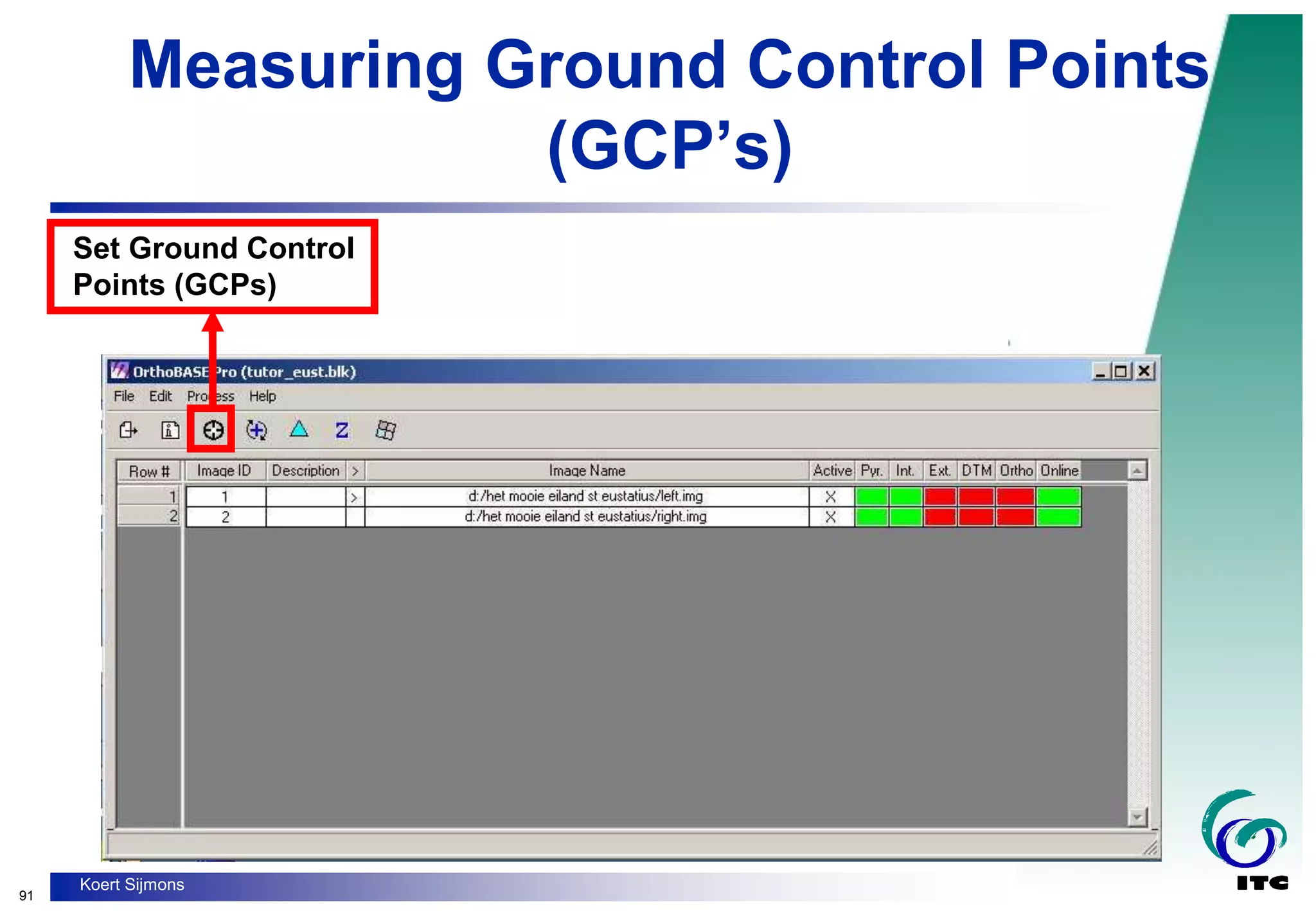 91
Koert Sijmons
Measuring Ground Control Points
(GCP’s)
Set Ground Control
Points (GCPs)
 