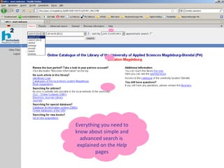 Everything you need to know about simple and advanced search is  explained on the  Help  pages 