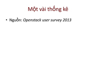 Một vài thống kê
• Nguồn: Openstack user survey 2013
 