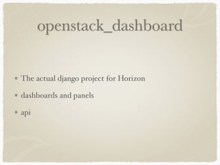openstack_dashboard 
The actual django project for Horizon 
dashboards and panels 
api 
 