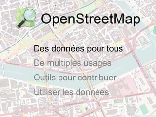 Des données pour tous
De multiples usages
Outils pour contribuer
Utiliser les données
 