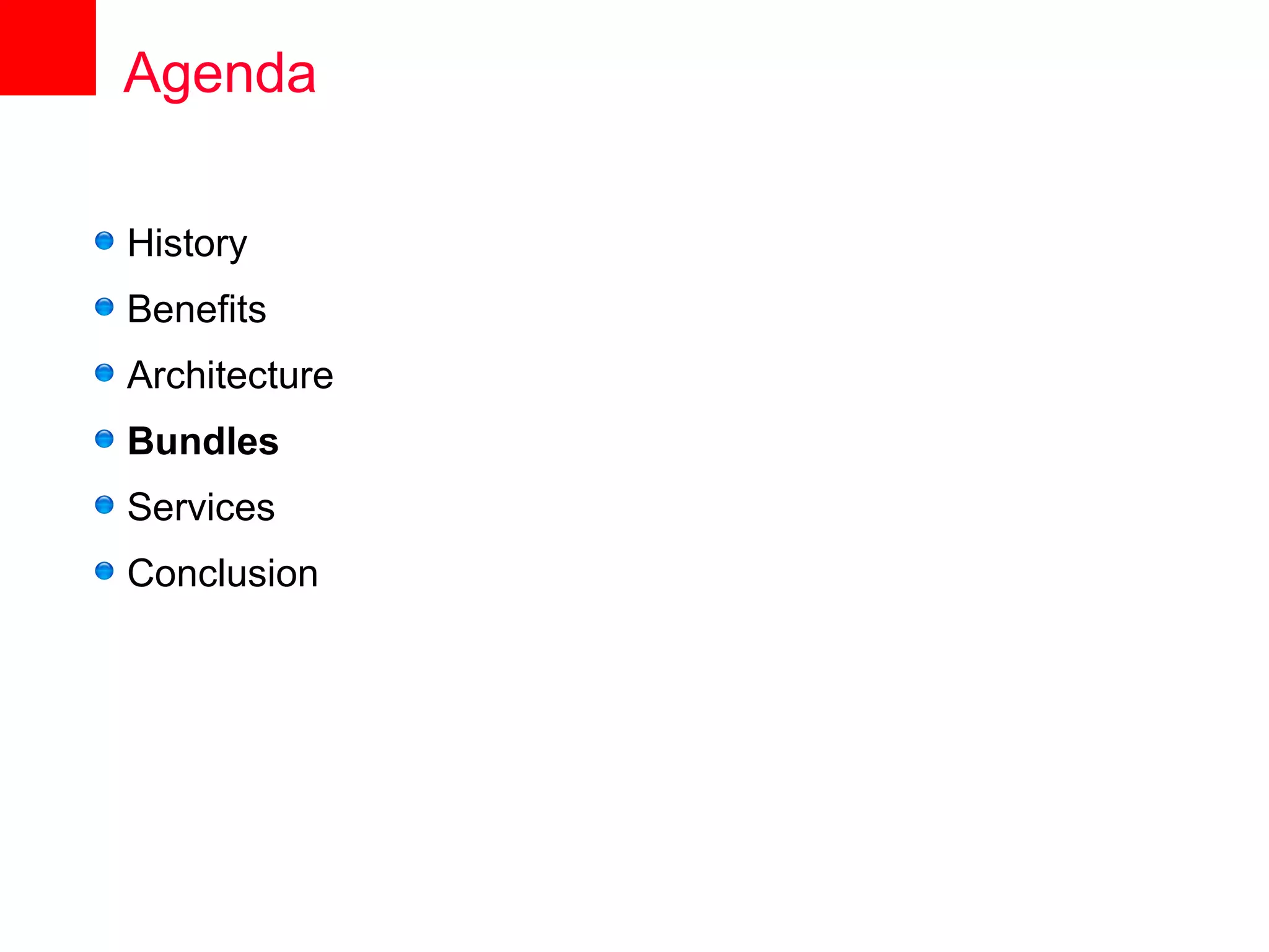 Agenda

History
Benefits
Architecture
Bundles
Services
Conclusion
 