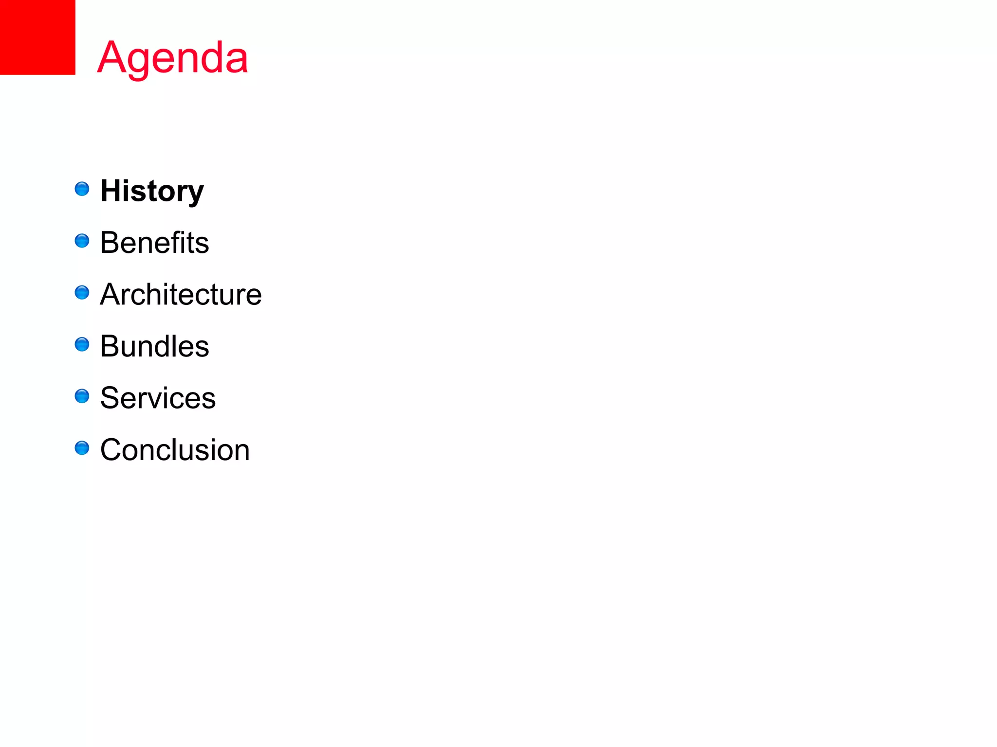 Agenda

History
Benefits
Architecture
Bundles
Services
Conclusion
 