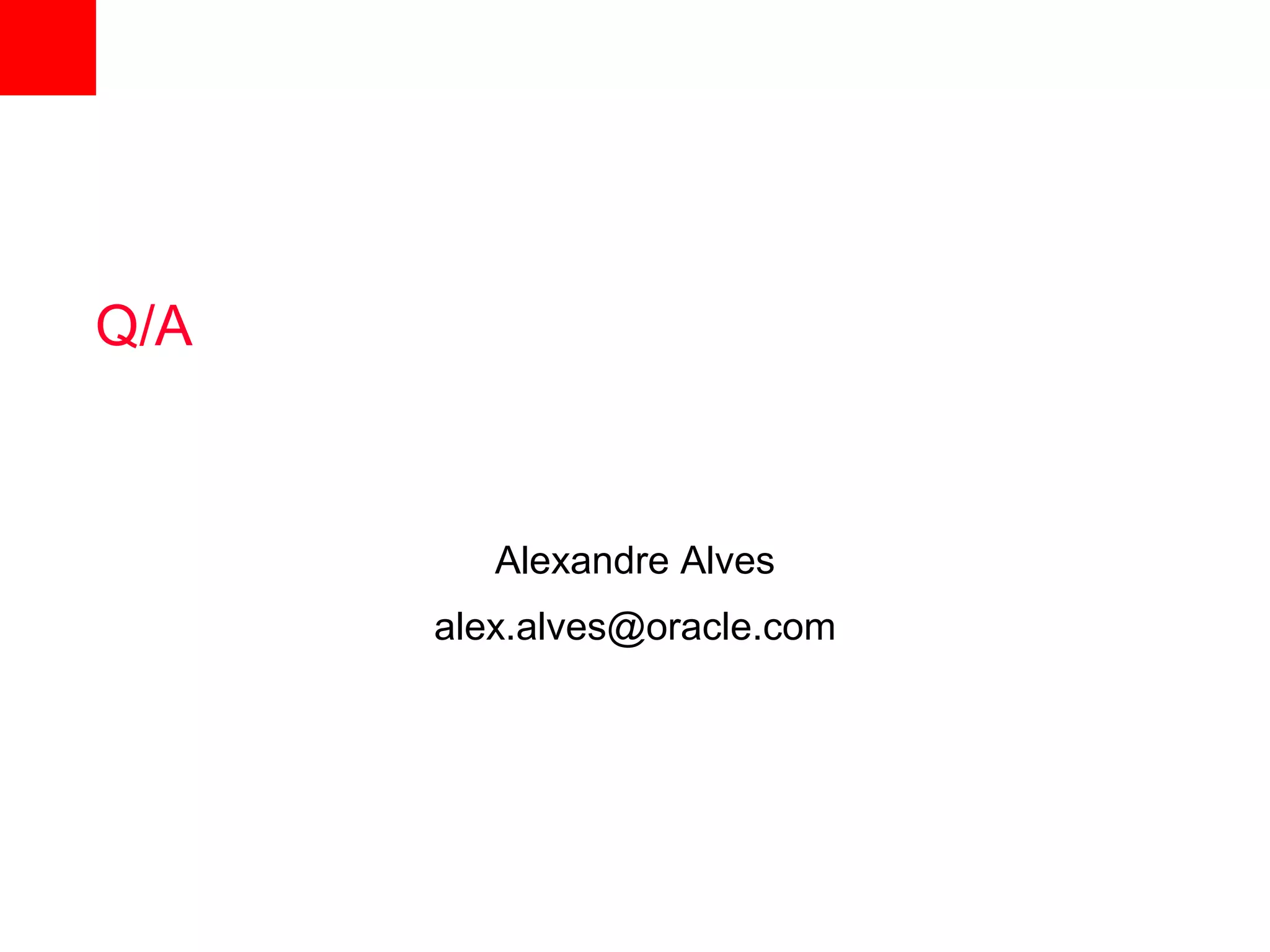 Q/A



         Alexandre Alves
      alex.alves@oracle.com
 