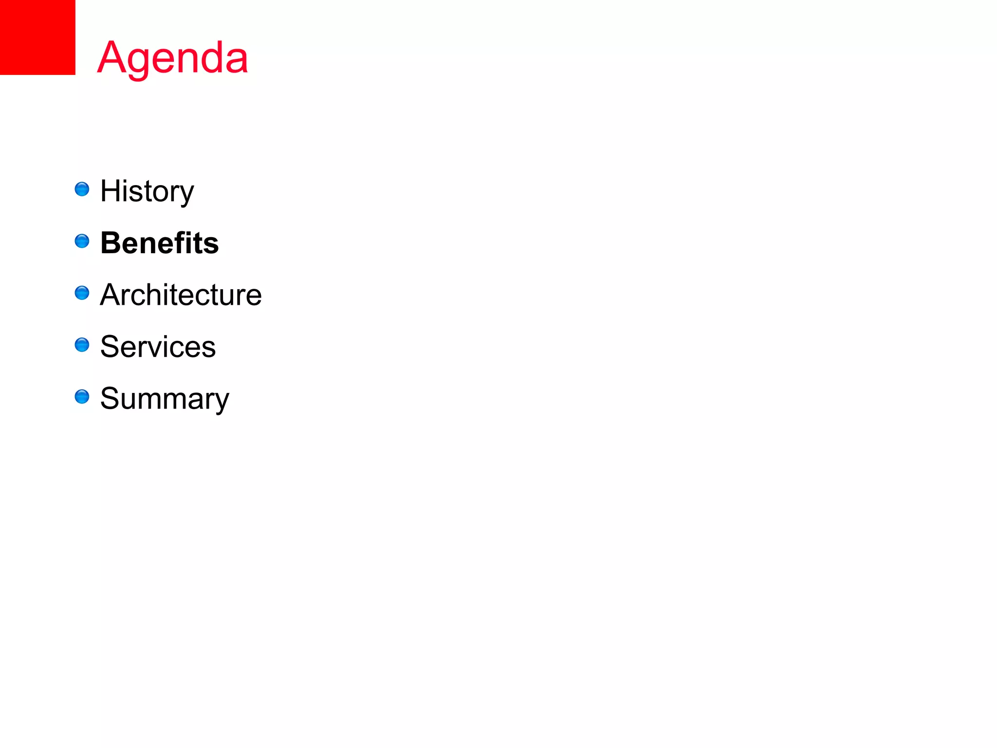 Agenda

History
Benefits
Architecture
Services
Summary
 