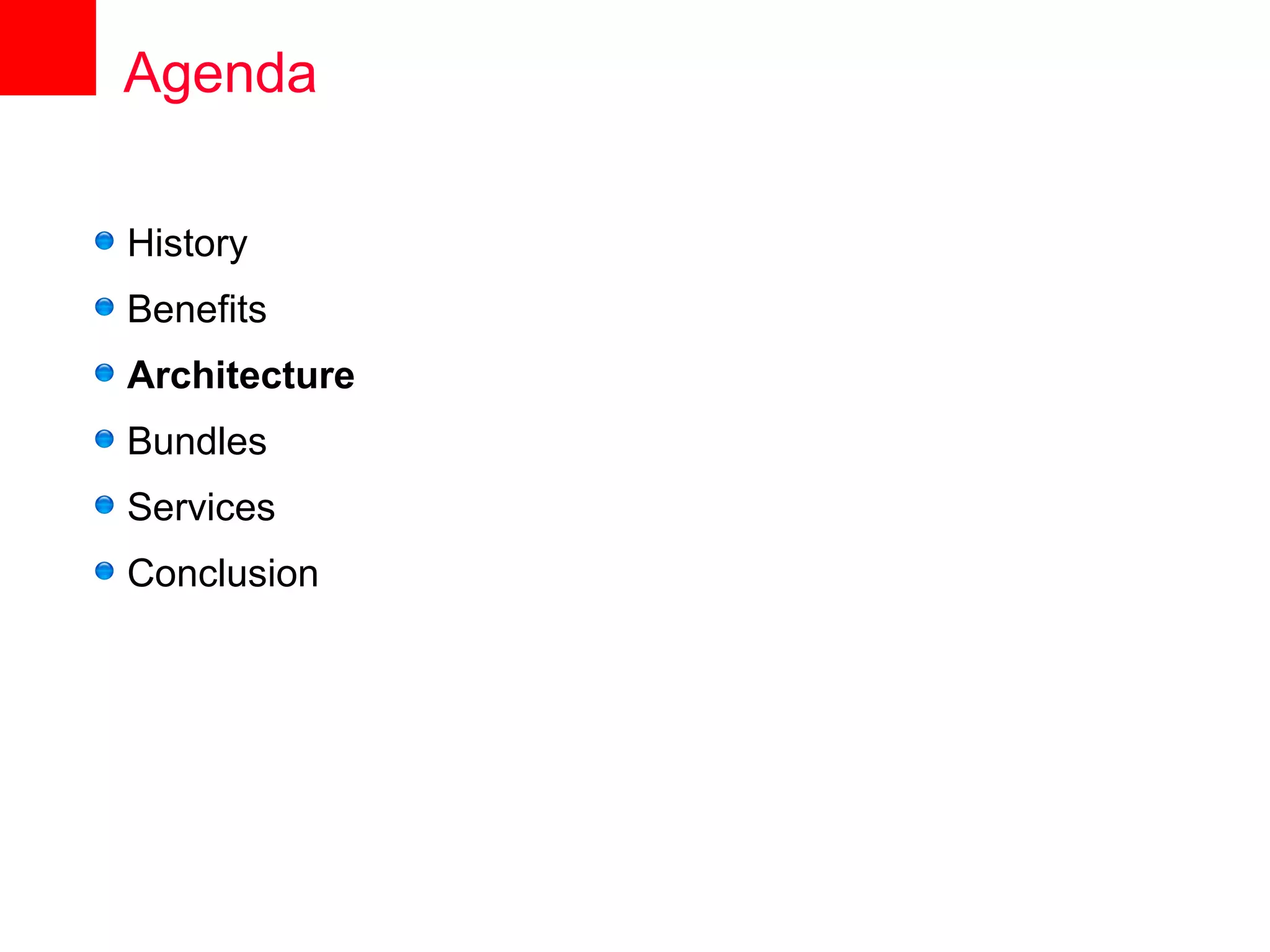 Agenda

History
Benefits
Architecture
Bundles
Services
Conclusion
 
