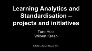 Learning Analytics and
Standardisation –
projects and initiatives
Tore Hoel
Wilbert Kraan
Oslo Open Forum 20 June 2014
 