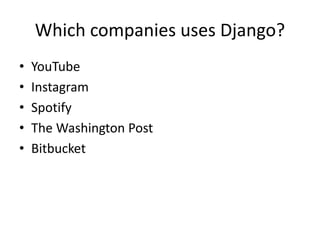 Which companies uses Django?
• YouTube
• Instagram
• Spotify
• The Washington Post
• Bitbucket
 