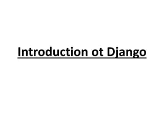 Introduction ot Django
 