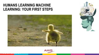 HUMANS LEARNING MACHINE
LEARNING: YOUR FIRST STEPS
#DevoxxMA
 