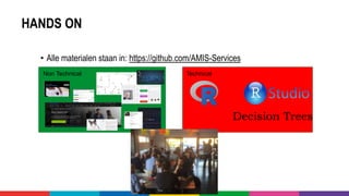 HANDS ON
• Alle materialen staan in: https://github.com/AMIS-Services
Non Technical Technical
Decision Trees
 